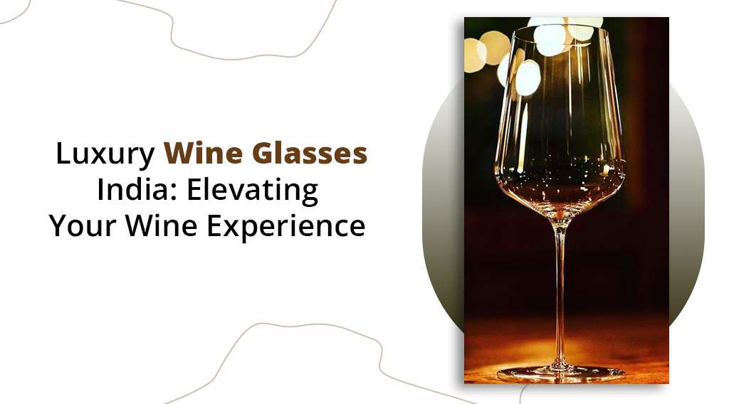 Luxury wine glasses india
